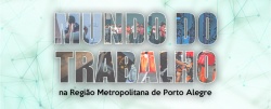 Mundo do trabalho na Região Metropolitana de Porto Alegre